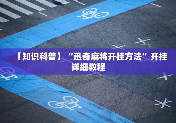 【知识科普】“迅奇麻将开挂方法”开挂详细教程