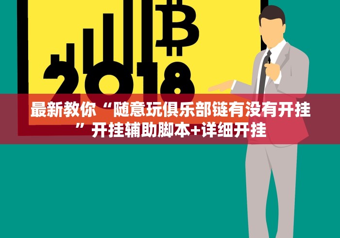 最新教你“随意玩俱乐部链有没有开挂”开挂辅助脚本+详细开挂