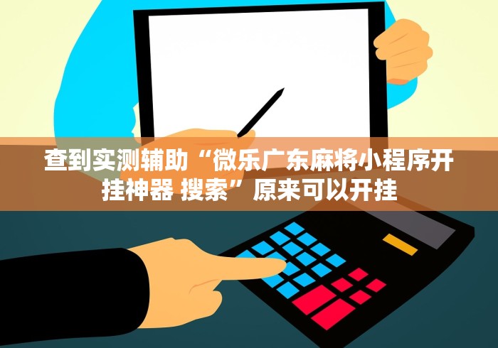 查到实测辅助“微乐广东麻将小程序开挂神器 搜索	”原来可以开挂