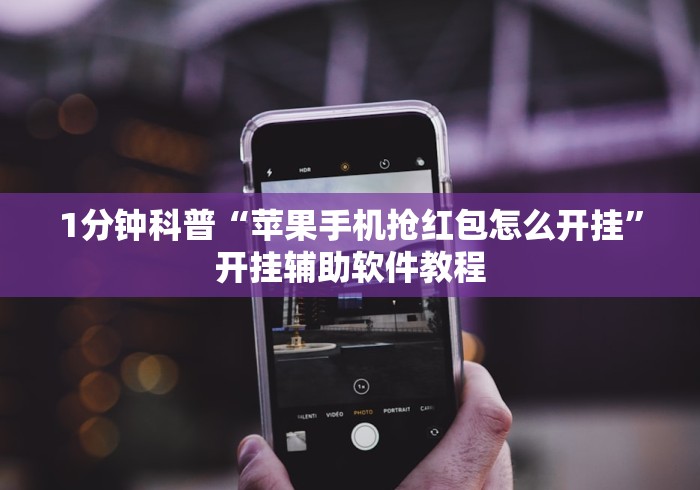 1分钟科普“苹果手机抢红包怎么开挂	”开挂辅助软件教程