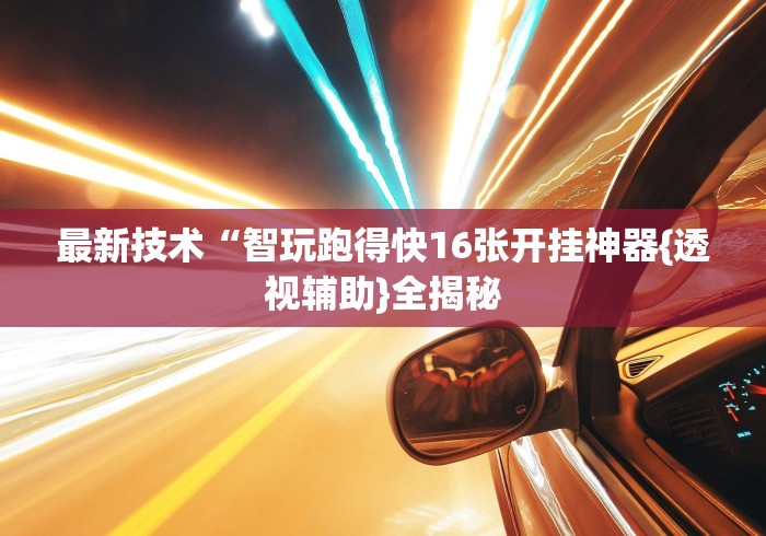 最新技术“智玩跑得快16张开挂神器{透视辅助}全揭秘