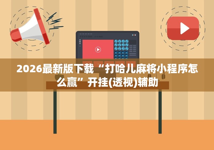 2026最新版下载“打哈儿麻将小程序怎么赢”开挂(透视)辅助
