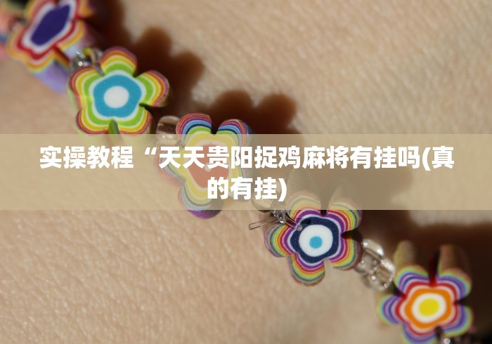 实操教程“天天贵阳捉鸡麻将有挂吗(真的有挂)