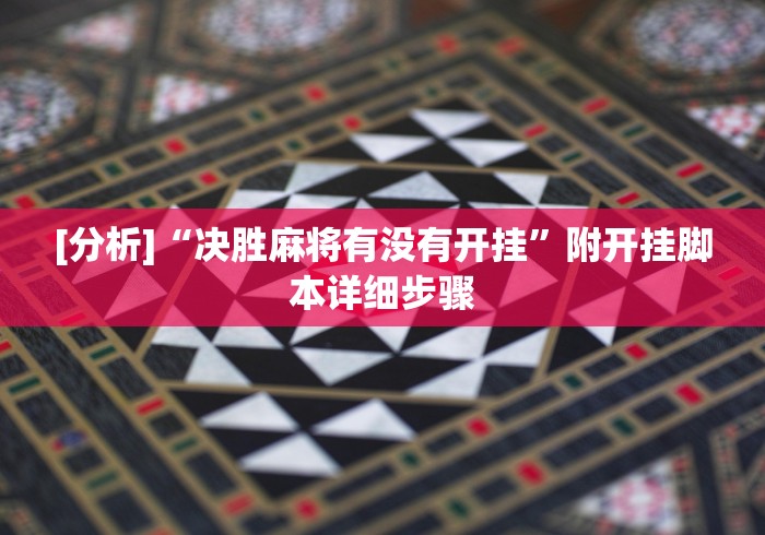 [分析]“决胜麻将有没有开挂”附开挂脚本详细步骤