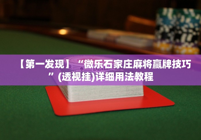 【第一发现】“微乐石家庄麻将赢牌技巧”(透视挂)详细用法教程