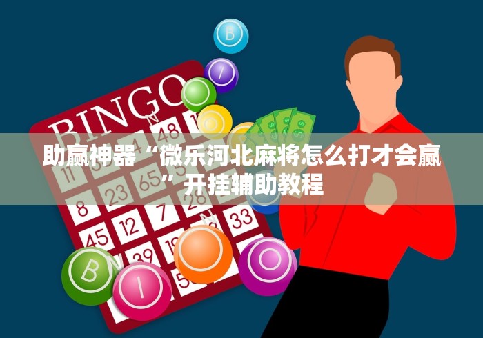 助赢神器“微乐河北麻将怎么打才会赢”开挂辅助教程