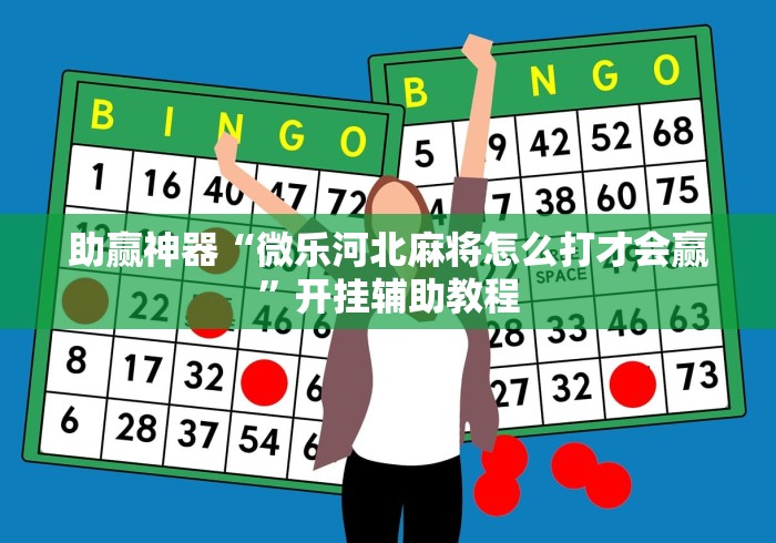 助赢神器“微乐河北麻将怎么打才会赢”开挂辅助教程