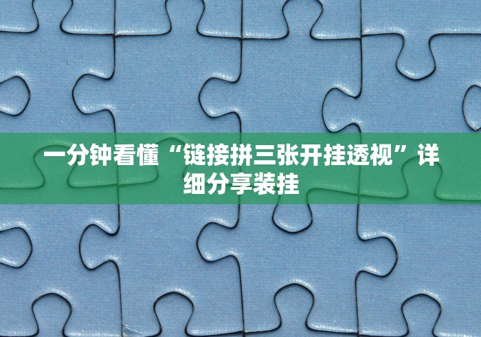 一分钟看懂“链接拼三张开挂透视”详细分享装挂