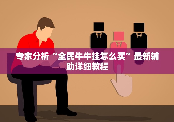 专家分析“全民牛牛挂怎么买”最新辅助详细教程