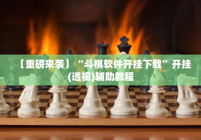 【重磅来袭】“斗棋软件开挂下载”开挂(透视)辅助教程