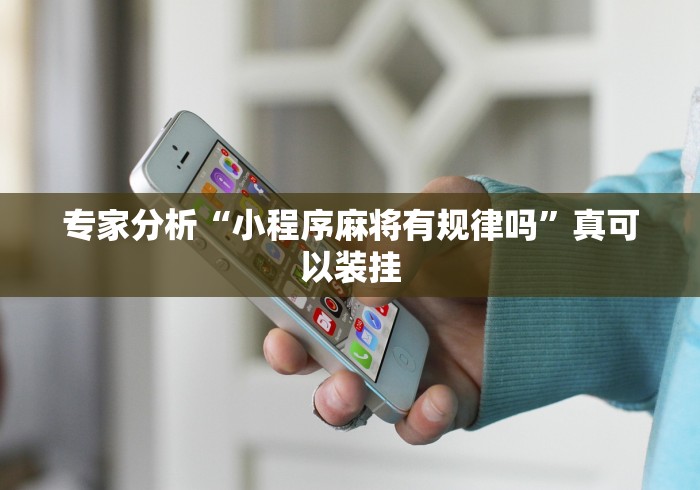专家分析“小程序麻将有规律吗”真可以装挂