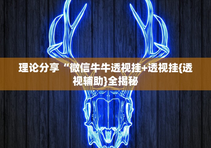 理论分享“微信牛牛透视挂+透视挂{透视辅助}全揭秘