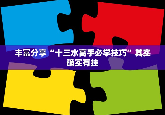丰富分享“十三水高手必学技巧”其实确实有挂