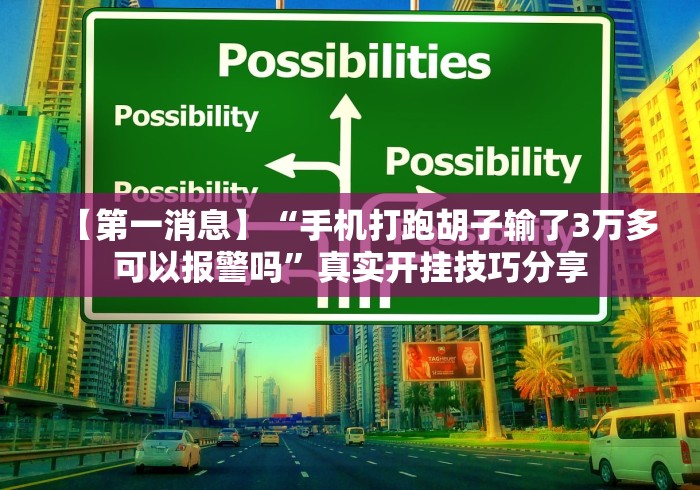 【第一消息】“手机打跑胡子输了3万多可以报警吗”真实开挂技巧分享