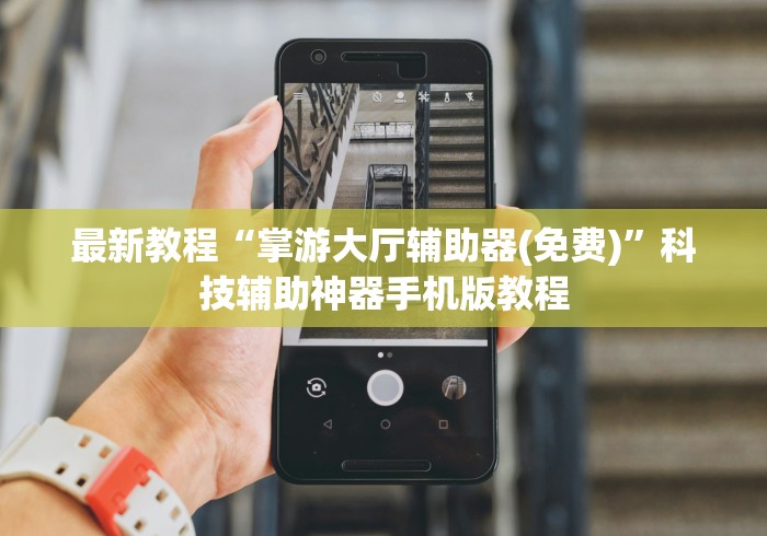 最新教程“掌游大厅辅助器(免费)”科技辅助神器手机版教程
