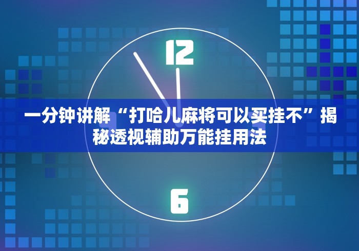 一分钟讲解“打哈儿麻将可以买挂不”揭秘透视辅助万能挂用法