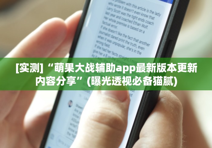 [实测]“萌果大战辅助app最新版本更新内容分享”(曝光透视必备猫腻)