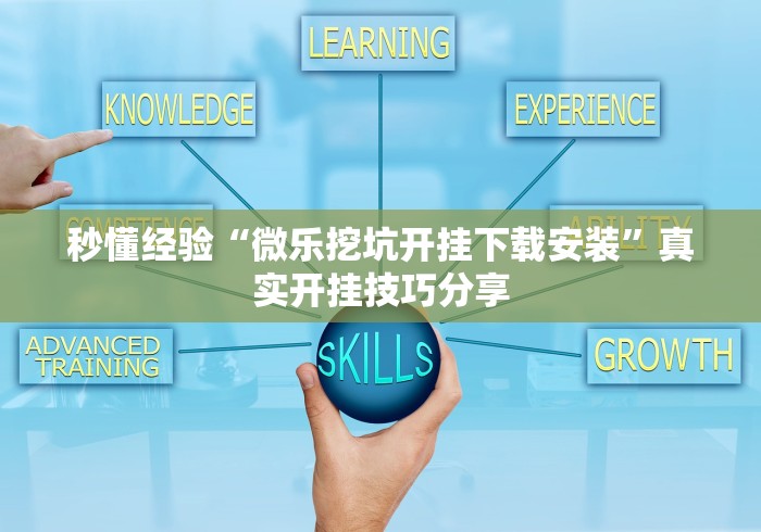秒懂经验“微乐挖坑开挂下载安装”真实开挂技巧分享