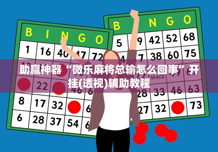 助赢神器“微乐麻将总输怎么回事”开挂(透视)辅助教程