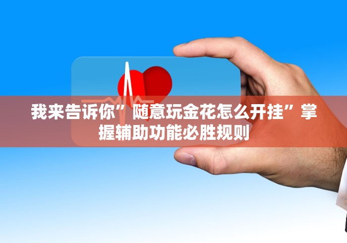 我来告诉你”随意玩金花怎么开挂”掌握辅助功能必胜规则