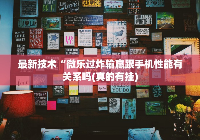 最新技术“微乐过炸输赢跟手机性能有关系吗(真的有挂) 最新技术“微乐过炸输赢跟手机性能有关系吗(真的有挂)