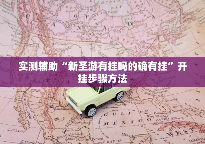 实测辅助“新圣游有挂吗的确有挂”开挂步骤方法