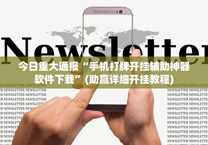 今日重大通报“手机打牌开挂辅助神器软件下载”(助赢详细开挂教程)