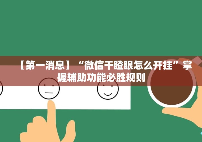 【第一消息】“微信干瞪眼怎么开挂”掌握辅助功能必胜规则