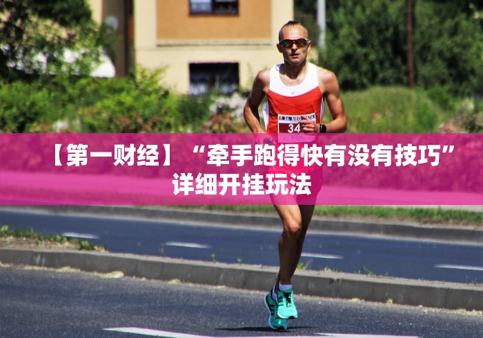 【第一财经】“牵手跑得快有没有技巧”详细开挂玩法