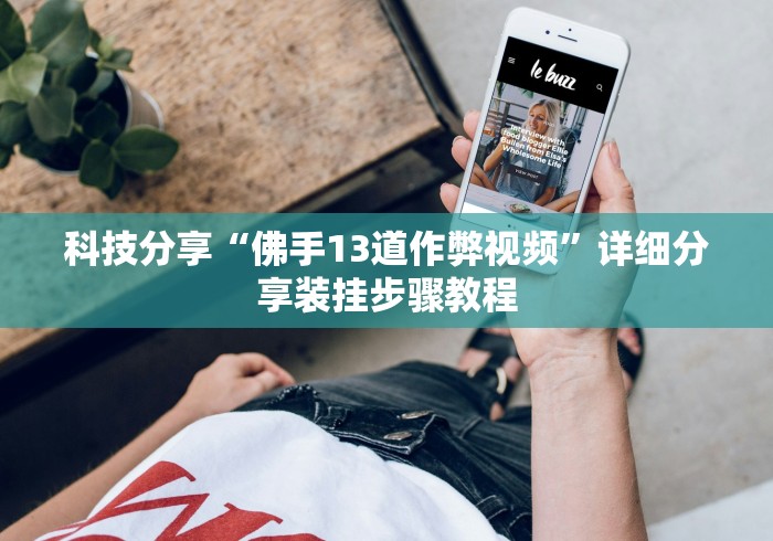科技分享“佛手13道作弊视频	”详细分享装挂步骤教程