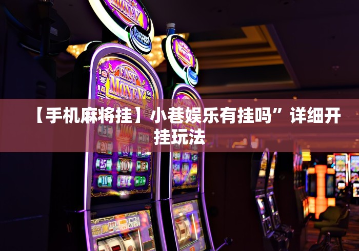 【手机麻将挂】小巷娱乐有挂吗”详细开挂玩法