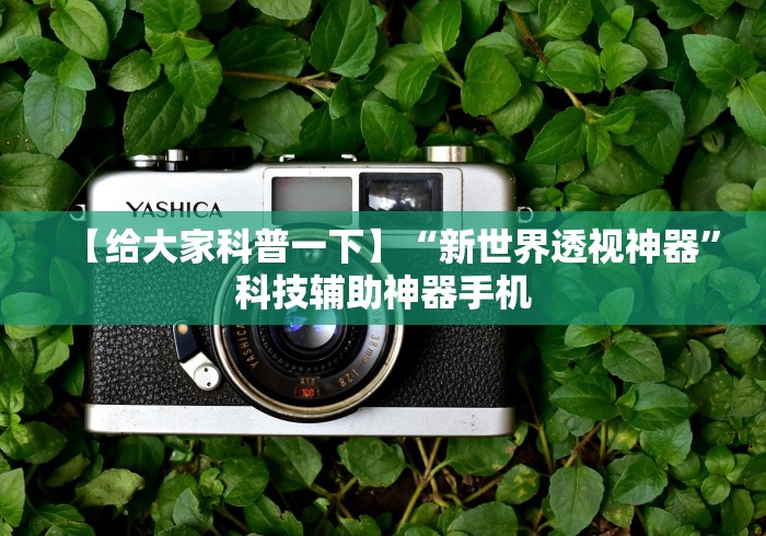 【给大家科普一下】“新世界透视神器”科技辅助神器手机