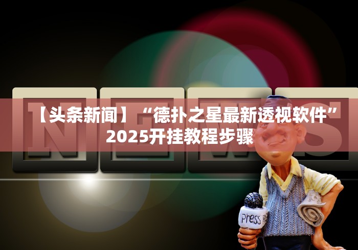 【头条新闻】“德扑之星最新透视软件”2025开挂教程步骤