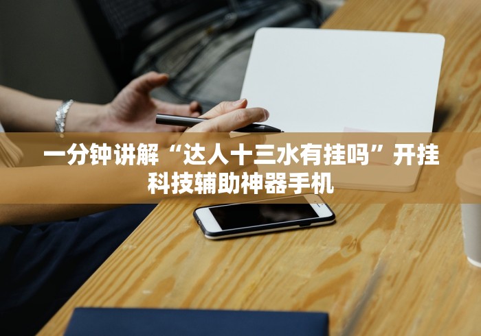 一分钟讲解“达人十三水有挂吗	”开挂科技辅助神器手机