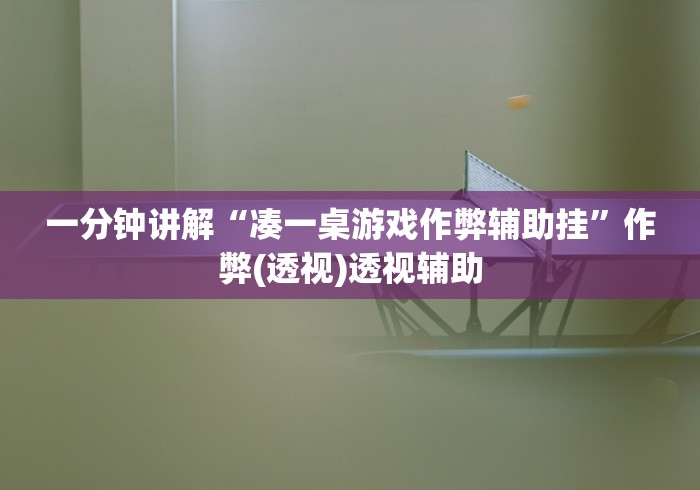 一分钟讲解“凑一桌游戏作弊辅助挂	”作弊(透视)透视辅助