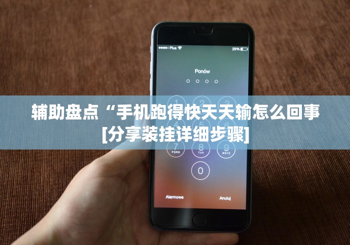 辅助盘点“手机跑得快天天输怎么回事[分享装挂详细步骤]