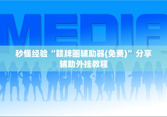 秒懂经验“赣牌圈辅助器(免费)”分享辅助外挂教程