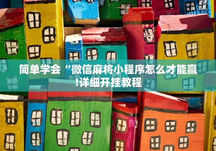 简单学会“微信麻将小程序怎么才能赢!详细开挂教程