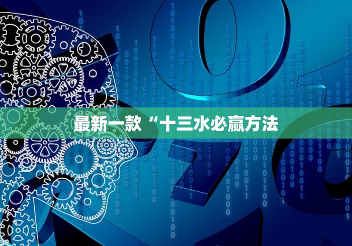 最新一款“十三水必赢方法 最新一款“十三水必赢方法