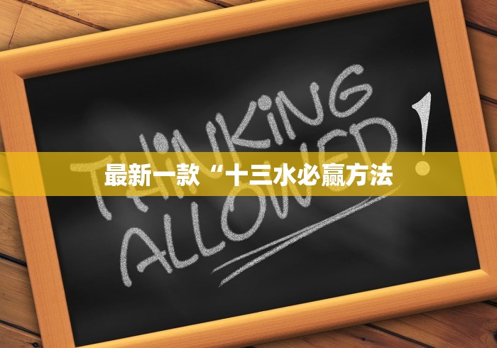 最新一款“十三水必赢方法 最新一款“十三水必赢方法