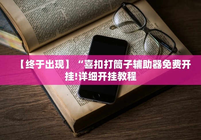 【终于出现】“喜扣打筒子辅助器免费开挂!详细开挂教程