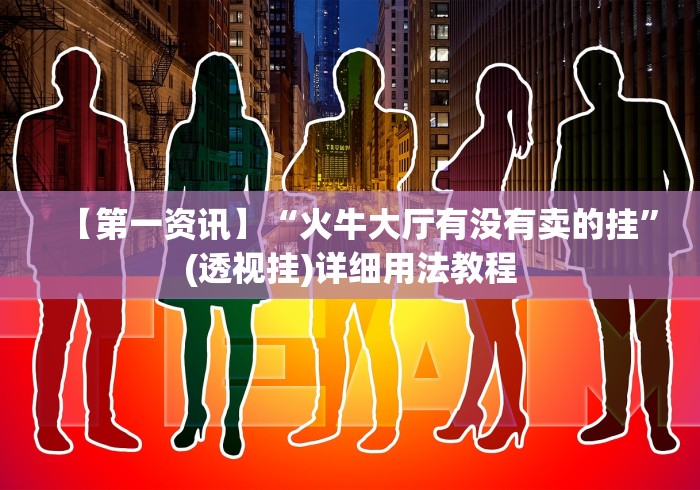 【第一资讯】“火牛大厅有没有卖的挂”(透视挂)详细用法教程