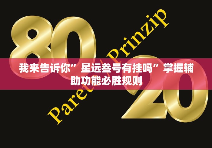 我来告诉你”星远叁号有挂吗”掌握辅助功能必胜规则