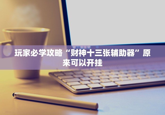 玩家必学攻略“财神十三张辅助器”原来可以开挂