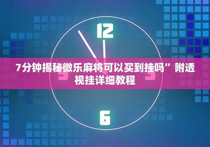 7分钟揭秘微乐麻将可以买到挂吗”附透视挂详细教程
