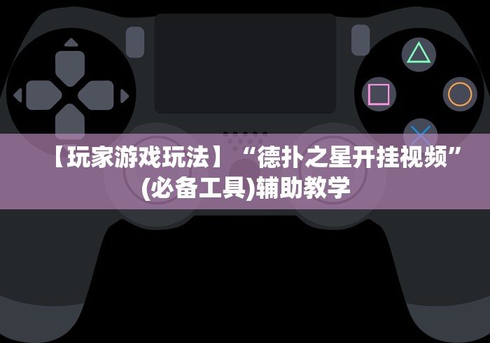【玩家游戏玩法】“德扑之星开挂视频”(必备工具)辅助教学