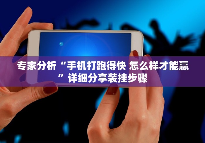 专家分析“手机打跑得快 怎么样才能赢”详细分享装挂步骤