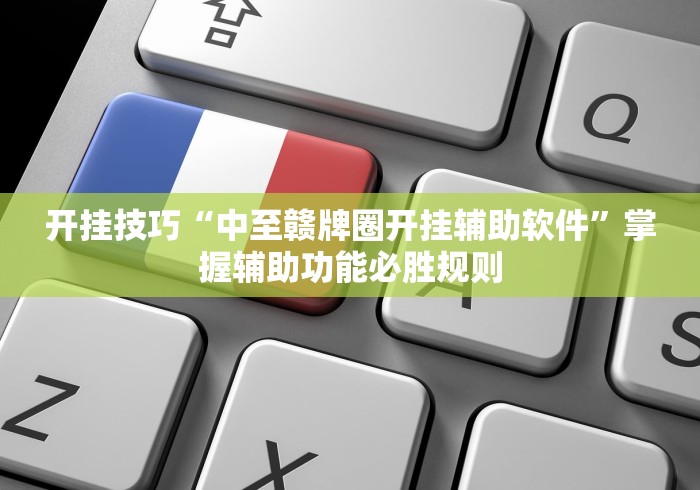 开挂技巧“中至赣牌圈开挂辅助软件”掌握辅助功能必胜规则