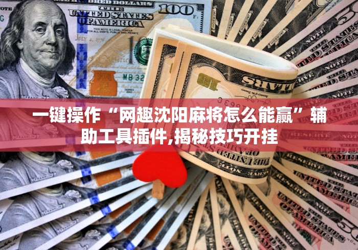 一键操作“网趣沈阳麻将怎么能赢”辅助工具插件,揭秘技巧开挂