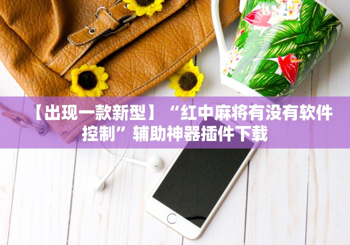 【出现一款新型】“红中麻将有没有软件控制	”辅助神器插件下载